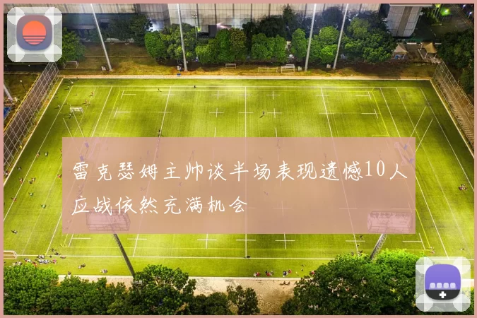 雷克瑟姆主帅谈半场表现遗憾10人应战依然充满机会