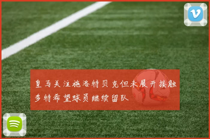 皇马关注施洛特贝克但未展开接触多特希望球员继续留队